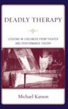 Hardcover Deadly Therapy: Lessons in Liveliness from Theater and Performance Theory Book