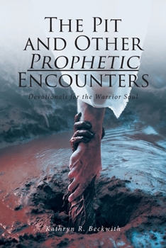 The Pit and Other Prophetic Encounters: Devotionals for the Warrior Soul