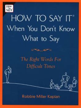 Paperback How to Say It When You Don't Know What to Say: 7the Right Words for Difficult Times Book