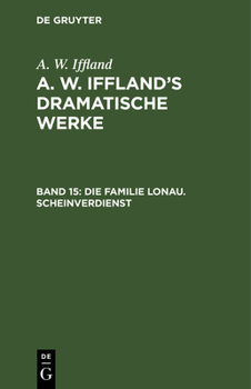 Die Familie Lonau. Scheinverdienst: Aus: [dramatische Werke] A. W. Iffland's Dramatische Werke, Bd. 15