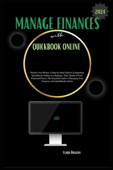 Paperback Manage Finances with QuickBooks Online: Master Your Money: A Step-by-Step Guide to Conquering QuickBooks Online as a Beginner. Book