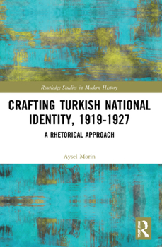 Paperback Crafting Turkish National Identity, 1919-1927: A Rhetorical Approach Book