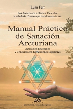 Paperback Manual Práctico de Sanación Arcturiana: Activación Energética y Conexión con Dimensiones Superiores [Spanish] Book