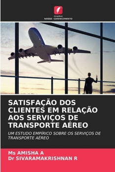 SATISFAÇÃO DOS CLIENTES EM RELAÇÃO AOS SERVIÇOS DE TRANSPORTE AÉREO: UM ESTUDO EMPÍRICO SOBRE OS SERVIÇOS DE TRANSPORTE AÉREO