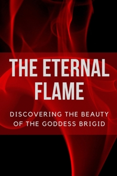 The Eternal Flame: Discovering the Beauty of the Goddess Brigid