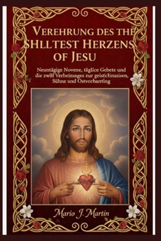 VEREHRUNG DES HEILIGSTEN HERZENS JESU: Neuntägige Novene, tägliche Gebete und die zwölf Verheißungen zur geistlichen Erneuerung, Sühne und Ostervorbereitung (German Edition)