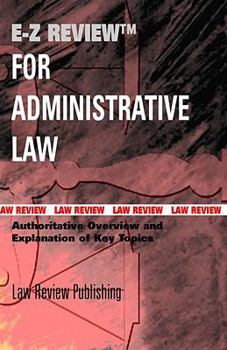 Paperback E-Z Review for Administrative Law: Authoritive Overview and Explanation of Key Topics Book
