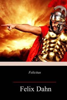 Paperback Felicitas: A Tale of the German Migrations: A.D. 476 Book