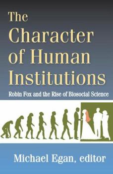 Hardcover The Character of Human Institutions: Robin Fox and the Rise of Biosocial Science Book