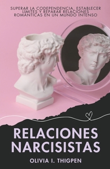 Paperback Relaciones Narcisistas: Superar la Codependencia, Establecer Límites y Reparar Relaciones Románticas en un Mundo Intenso [Spanish] Book