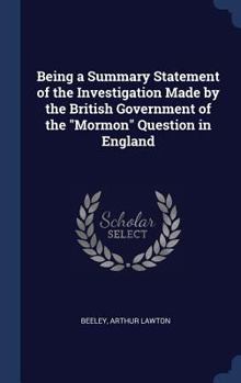 Being a Summary Statement of the Investigation Made by the British Government of the Mormon Question in England