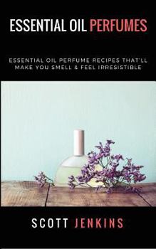Paperback Essential Oil Perfumes: Essential Oil Perfume Recipes That Book