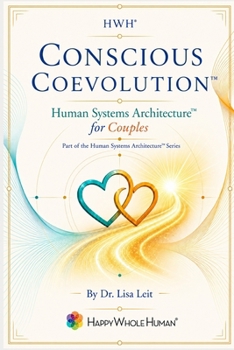 Conscious Coevolution™: Human Systems Architecture™ for Couples (The Human Systems Architecture™ Series)