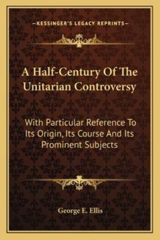 Paperback A Half-Century Of The Unitarian Controversy: With Particular Reference To Its Origin, Its Course And Its Prominent Subjects Book