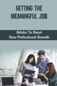 Paperback Getting The Meaningful Job: Advice To Boost Your Professional Growth: Simple Soft Skills Hacks Book
