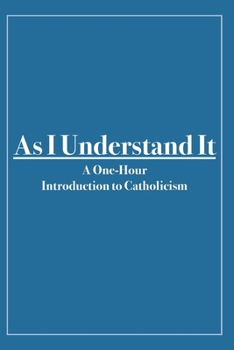 Paperback As I Understand It: A One-hour Introduction to Catholicism Book