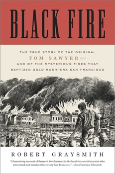 Paperback Black Fire: The True Story of the Original Tom Sawyer--And of the Mysterious Fires That Baptized Gold Rush-Era San Francisco Book