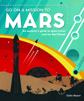 Hardcover Go on a Mission to Mars: An Explorer's Guide to Space Travel and the Red Planet Book