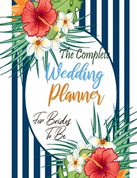 Paperback The Complete Wedding Planner For Brides To Be: Wedding Planner and Organizer Worksheets, Checklists, Etiquette, Timelines Book