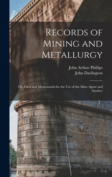 Hardcover Records of Mining and Metallurgy: Or, Facts and Memoranda for the Use of the Mine Agent and Smelter Book