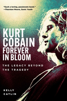 Hardcover Kurt Cobain: Forever in Bloom: The Legacy Beyond the Tragedy Book
