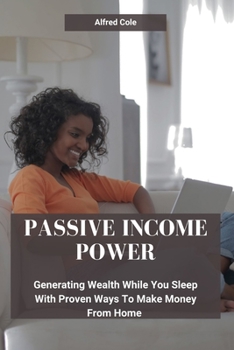 Paperback Passive Income Power: Generating Wealth While You Sleep With Proven Ways To Make Money From Home Book