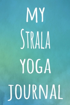 My Strala Yoga Journal: The perfect gift for the yoga fan in your life - 119 page lined journal!