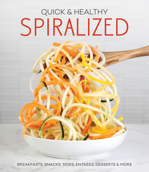 Hardcover Quick & Healthy Spiralized: Breakfasts, Snacks, Sides, Entrees, Desserts & More Book
