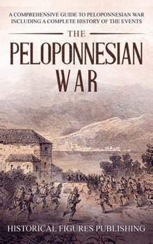 Hardcover The Peloponnesian War: A Comprehensive Guide to Peloponnesian War Including a Complete History of the Events Book