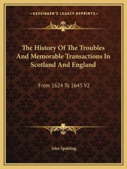 Paperback The History Of The Troubles And Memorable Transactions In Scotland And England: From 1624 To 1645 V2 Book