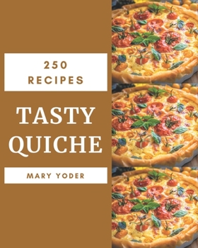 Paperback 250 Tasty Quiche Recipes: The Best Quiche Cookbook that Delights Your Taste Buds Book