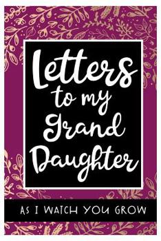 Paperback Letters to my Granddaughter As I watch you grow: A Journal just for Grandma to write letters to her baby girl as she grows up Book