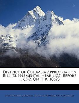 Paperback District of Columbia Appropriation Bill (Supplemental Hearings) Before ... 63-2, on H.R. 10523 Book