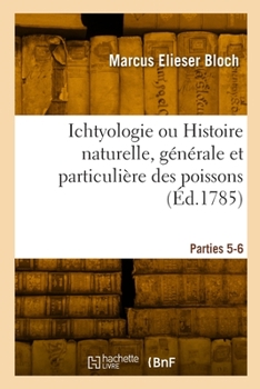 Paperback Ichtyologie Ou Histoire Naturelle, Générale Et Particulière Des Poissons. Parties 5-6 [French] Book