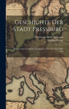 Hardcover Geschichte Der Stadt Pressburg: Beilagen Zur Geschichte Pressburgs in Der Zeit Von 1300-1526 [German] Book