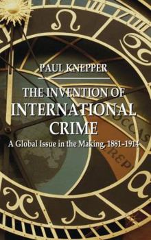Hardcover The Invention of International Crime: A Global Issue in the Making, 1881-1914 Book