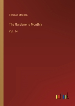Paperback The Gardener's Monthly: Vol.. 14 Book