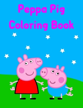 Peppa Pig Coloring Book: Best Pig Coloring Book, Gift For Kids Ages 4-8 9-12