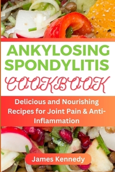 Paperback Ankylosing Spondylitis: Delicious and Nourishing Recipes for Joint Pain & Anti-inflammation Book