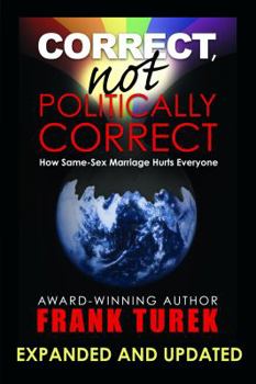 Paperback Correct, Not Politically Correct; How Same-Sex Marriage Hurts Everyone Updated and Expanded Book