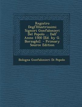 Paperback Registro Degl'illustrissimi Signori Gonfalonieri del Popolo ... Dall' Anno 1500 [Ed. by G. Borzaghi]. - Primary Source Edition [Italian] Book