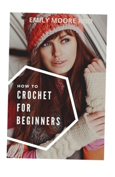 Paperback How to Crochet for Beginners: The complete guide for absolute beginners Book