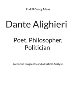 Paperback Dante Alighieri - Poet, Philosopher, Politician: A concise Biography and a Critical Analysis Book