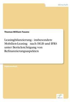 Leasingbilanzierung - Insbesondere Mobilien-Leasing Nach Hgb Und Ifrs Unter Berucksichtigung Von Refinanzierungsaspekten