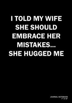 I Told My Wife She Should Embrace Her Mistakes She Hugged Me: Journal, Notebook, Or Diary  | 120 Blank Lined Pages | 7" X 10" | Matte Finished Soft Cover