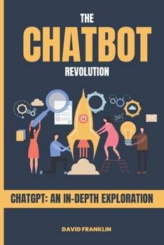 Paperback The Chatbot Revolution: ChatGPT: An In-Depth Exploration Book