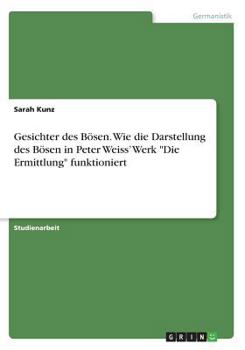 Paperback Gesichter des Bösen. Wie die Darstellung des Bösen in Peter Weiss' Werk "Die Ermittlung" funktioniert [German] Book