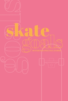 Skate Goals: Skateboard Practice Journal: Set Goals and Track Progress on Skateboarding Skills and Tricks (Bubblegum Pink Cover)