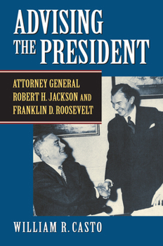 Hardcover Advising the President: Attorney General Robert H. Jackson and Franklin D. Roosevelt Book