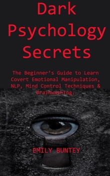 Hardcover Dark Psychology Secrets: The Beginner's Guide to Learn Covert Emotional Manipulation, NLP, Mind Control Techniques & Brainwashing Book